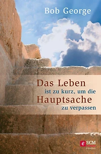 Das Leben ist zu kurz, um die Hauptsache zu verpassen