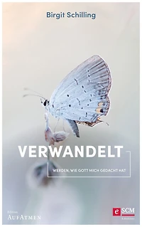 Verwandelt: Werden, wie Gott mich gedacht hat