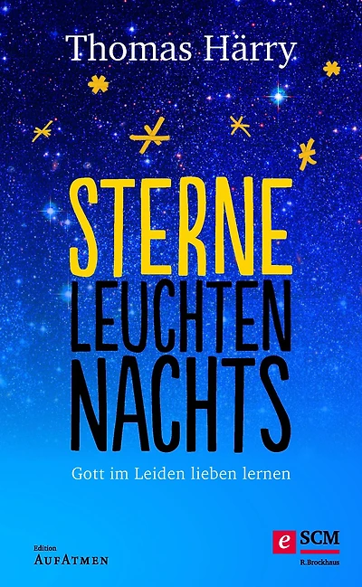 Sterne leuchten nachts: Gott im Leiden lieben lernen