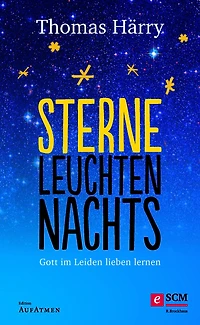Sterne leuchten nachts: Gott im Leiden lieben lernen