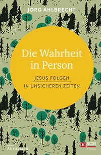 Die Wahrheit in Person: Jesus folgen in unsicheren Zeiten