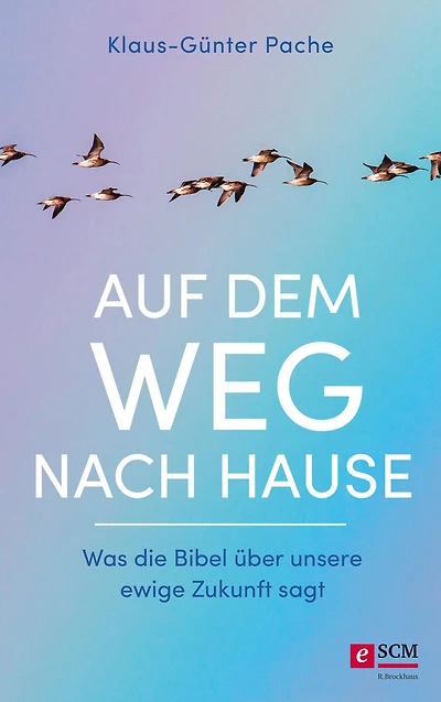 Auf dem Weg nach Hause: Was die Bibel über unsere ewige Zukunft sagt