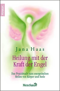 Heilung mit der Kraft der Engel: Das Praxisbuch zum energetischen Heilen von Körper und Seele
