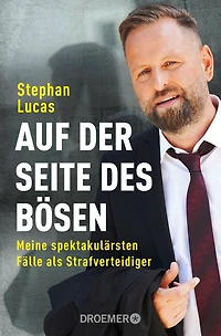 Auf der Seite des Bösen: Meine spektakulärsten Fälle als Strafverteidiger