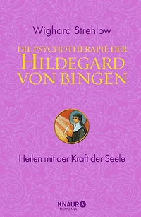 Die Psychotherapie der Hildegard von Bingen: Heilen mit der Kraft der Seele