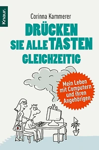 Drücken Sie alle Tasten gleichzeitig: Mein Leben mit Computern und ihren Angehörigen