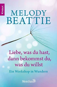 Liebe, was du hast, dann bekommst du, was du willst: Ein Workshop in Wundern