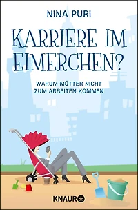 Karriere im Eimerchen?: Warum Mütter nicht zum Arbeiten kommen