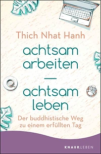 achtsam arbeiten, leben - Der buddhistische Weg zu einem erfüllten Tag (Gekürzte Fassung)