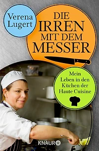 Die Irren mit dem Messer: Mein Leben den Küchen der Haute Cuisine