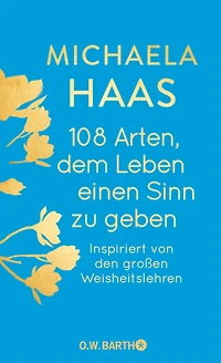 108 Arten, dem Leben einen Sinn zu geben - Inspiriert von den großen Weisheitslehren (Ungekürzte Lesung)