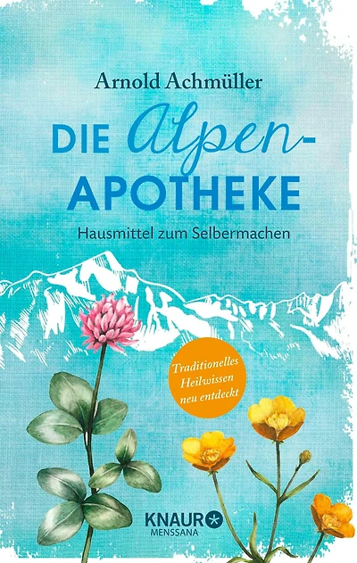 Die Alpen-Apotheke: Hausmittel zum Selbermachen