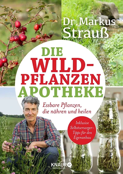 Die Wildpflanzen-Apotheke: Essbare Pflanzen, die nähren und heilen