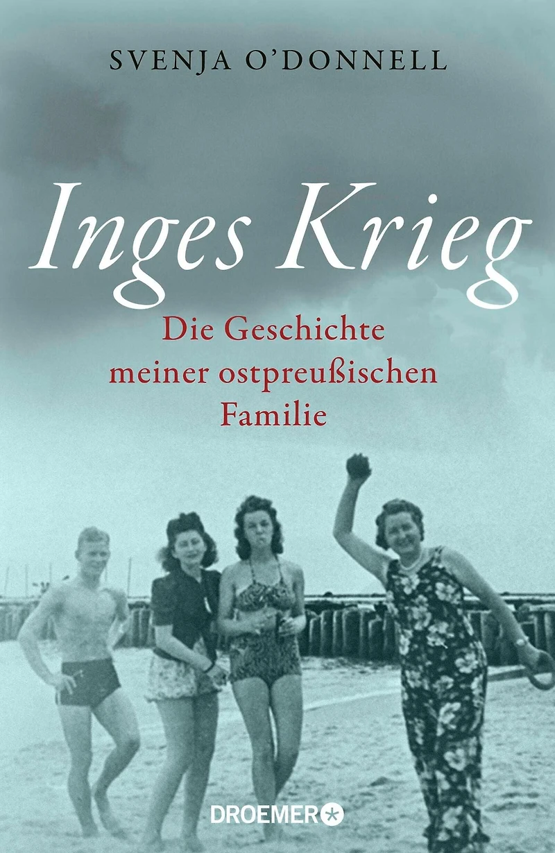 Inges Krieg: Die Geschichte meiner ostpreußischen Familie