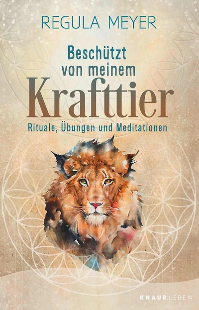 Beschützt von meinem Krafttier: Rituale, Übungen und Meditationen 30 Krafttiere - ihre Bedeutung, ihre Schutzstrategien und praktische DIY-Anleitungen