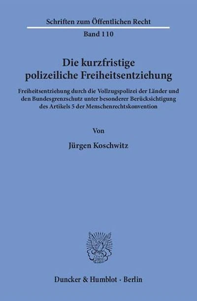 Die kurzfristige polizeiliche Freiheitsentziehung.: Freiheitsentziehung durch die Vollzugspolizei der Lander und den Bundesgrenzschutz unter besonderer Berucksichtigung des Artikels 5 der Menschenrechtskonvention.