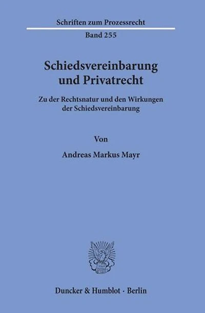 Schiedsvereinbarung und Privatrecht.: Zu der Rechtsnatur und den Wirkungen der Schiedsvereinbarung.