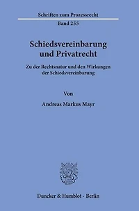 Schiedsvereinbarung und Privatrecht.: Zu der Rechtsnatur und den Wirkungen der Schiedsvereinbarung.