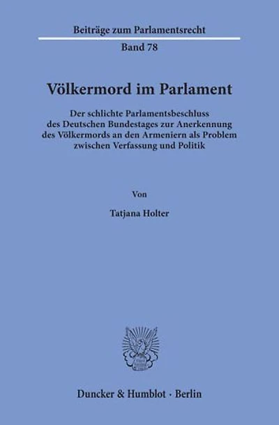 Volkermord im Parlament.: Der schlichte Parlamentsbeschluss des Deutschen Bundestages zur Anerkennung des Volkermords an den Armeniern als Problem zwischen Verfassung und Politik.