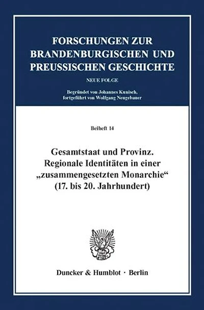 Gesamtstaat und Provinz.: Regionale Identitaten in einer'zusammengesetzten Monarchie'(17. bis 20. Jahrhundert).