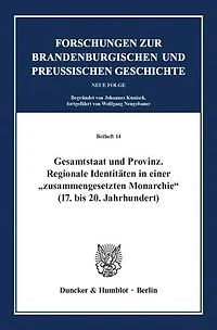 Gesamtstaat und Provinz.: Regionale Identitaten in einer'zusammengesetzten Monarchie'(17. bis 20. Jahrhundert).