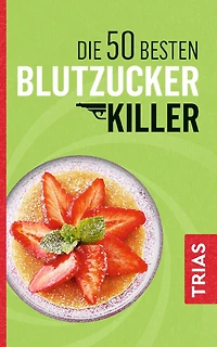 Die 50 besten Blutzucker-Killer: Blutzucker erfolgreich senken ohne Pillen