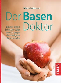 Der Basen-Doktor: Basisch essen, Schüßler-Salze und Co. gegen die häufigsten Beschwerden