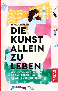 Die Kunst allein zu leben: Wie Sie Ihr Singleleben organisieren und vollen Zügen genießen