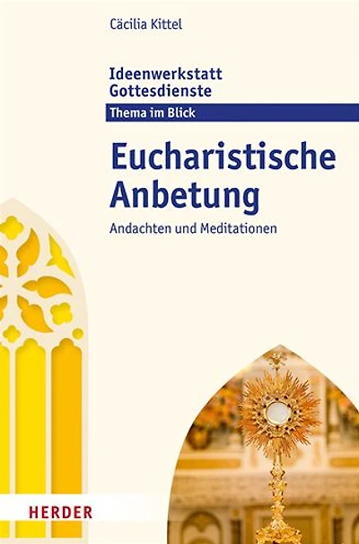 Eucharistische Anbetung: Andachten und Meditationen