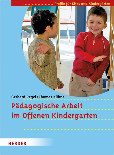 Pädagogische Arbeit im Offenen Kindergarten: Profile für Kitas und Kindergärten