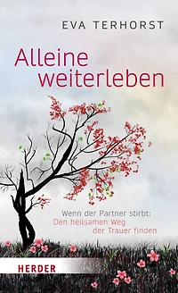 Alleine weiterleben: Wenn der Partner stirbt: Den heilsamen Weg Trauer finden