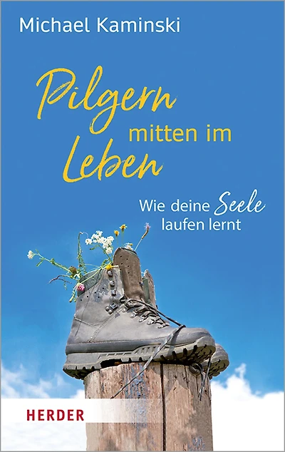 Pilgern mitten im Leben: Wie deine Seele laufen lernt