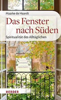 Das Fenster nach Süden: Spiritualität des Alltäglichen