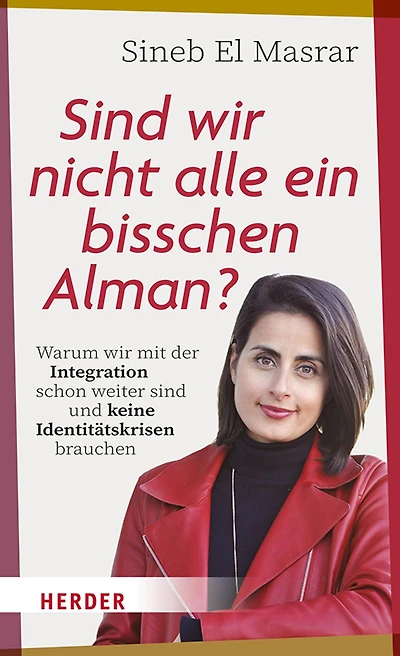 Sind wir nicht alle ein bisschen Alman?: Warum wir mit der Integration schon weiter sind und keine Identitätskrisen brauchen