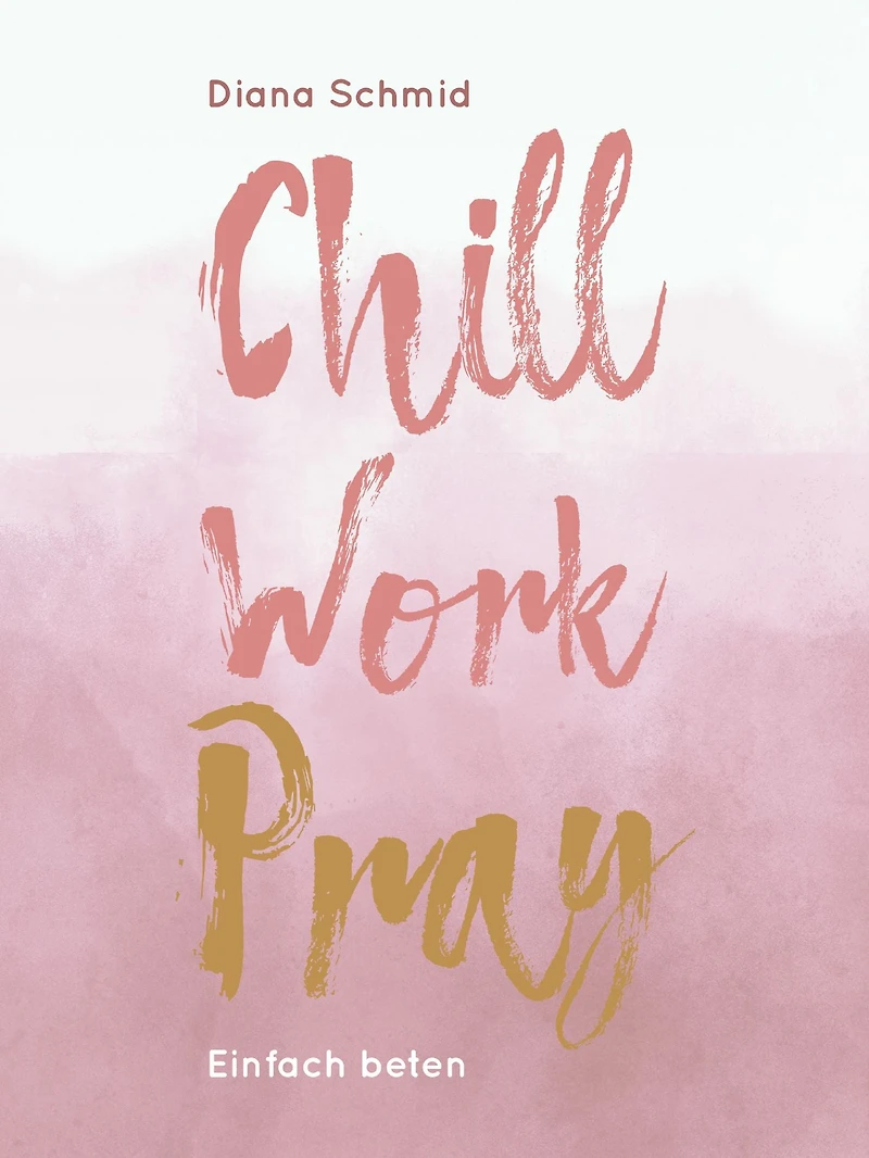 Chill Work Pray: Einfach beten