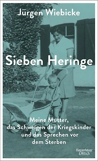 Sieben Heringe: Meine Mutter, das Schweigen der Kriegskinder und Sprechen vor dem Sterben