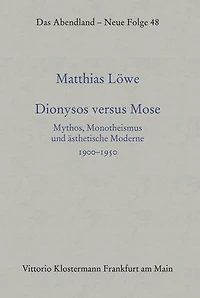 Dionysos versus Mose: Mythos, Monotheismus und asthetische Moderne 1900-1950