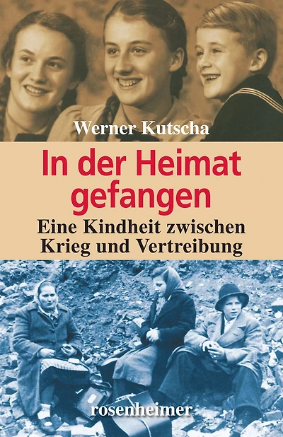 In der Heimat gefangen: Eine Kindheit zwischen Krieg und Vertreibung