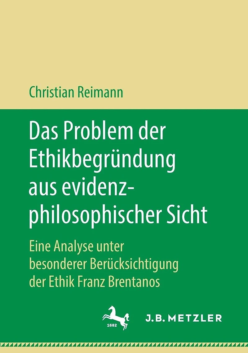 Das Problem der Ethikbegr�ndung aus evidenzphilosophischer Sicht: Eine Analyse unter besonderer Ber�cksichtigung der Ethik Franz Brentanos