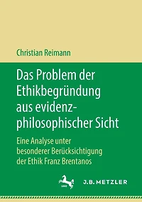 Das Problem der Ethikbegrï¿½ndung aus evidenzphilosophischer Sicht: Eine Analyse unter besonderer Berï¿½cksichtigung der Ethik Franz Brentanos