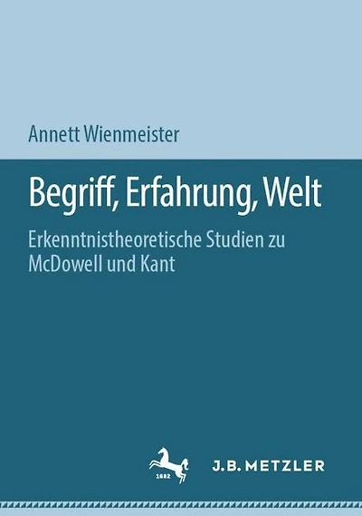 Begriff, Erfahrung, Welt: Erkenntnistheoretische Studien zu McDowell und Kant