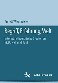 Begriff, Erfahrung, Welt: Erkenntnistheoretische Studien zu McDowell und Kant