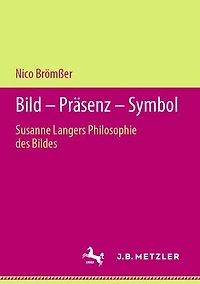 Bild - Präsenz - Symbol: Susanne Langers Philosophie des Bildes