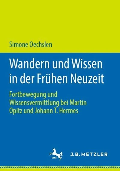 Wandern und Wissen in der Fr�hen Neuzeit: Fortbewegung und Wissensvermittlung bei Martin Opitz und Johann T. Hermes