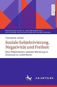 Soziale Subjektivierung, Negativitï¿½t und Freiheit: ï¿½ber Mï¿½glichkeiten radikaler Befreiung im Anschluss an Judith Butler