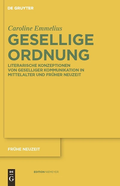 Gesellige Ordnung: Literarische Konzeptionen von geselliger Kommunikation in Mittelalter und Früher Neuzeit