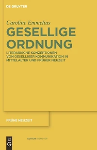 Gesellige Ordnung: Literarische Konzeptionen von geselliger Kommunikation in Mittelalter und Früher Neuzeit