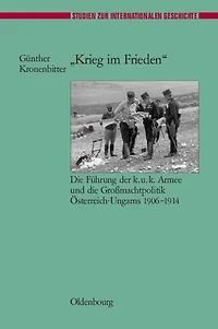 "Krieg im Frieden": Die Führung der k.u.k. Armee und die Großmachtpolitik Österreich-Ungarns 1906-1914
