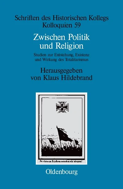 Zwischen Politik und Religion: Studien zur Entstehung, Existenz und Wirkung des Totalitarismus