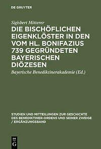 Die bischöflichen Eigenklöster in den vom Hl. Bonifazius 739 gegründeten bayerischen Diözesen